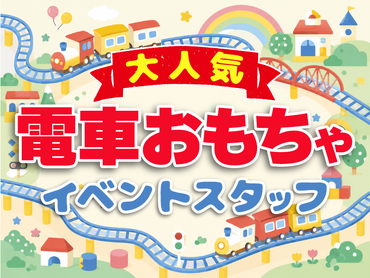 ＼最高日給13500円♪／大人気電車のおもちゃイベントの運営スタッフ◆単発＆日払いOK♪